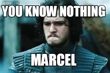 Funny You know nothing Marcel