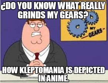 ¿Do you know what really grinds my gears? How kleptomania is depicted in anime.