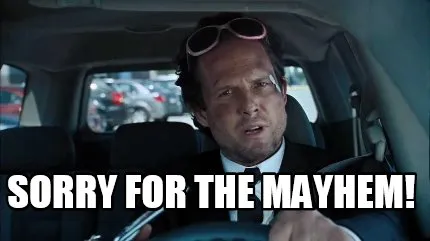 Sorry for the mayhem!