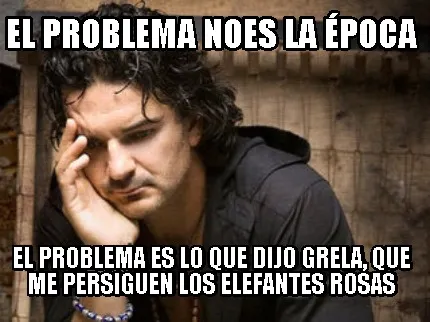 El problema noes la época el problema es lo que dijo grela, que me persiguen lo