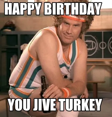 Happy birthday You jive turkey