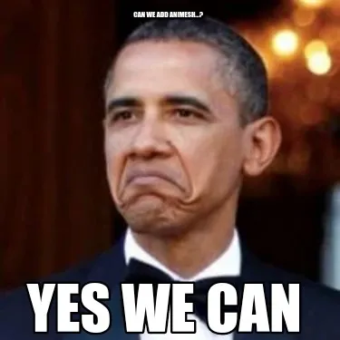 Funny Can we add animesh...? Yes we can