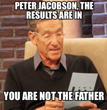 Peter Jacobson, THE RESULTS ARE IN YOU ARE NOT THE FATHER