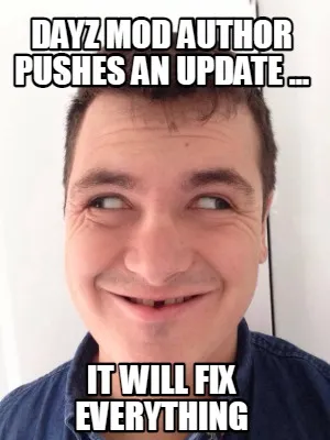 DayZ mod author pushes an update ... It will fix everything