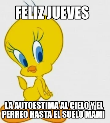Feliz JUEVES La autoestima al cielo y el perreo hasta el suelo mami