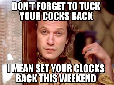 Funny Don’t forget to tuck your Cocks back I Mean set your clocks back this weekend