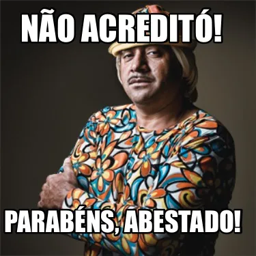 Funny Não acreditó! Parabéns, abestado!
