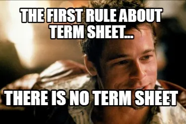 The first rule about Term sheet... there is no term sheet