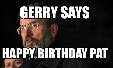 Funny Gerry says Happy Birthday Pat