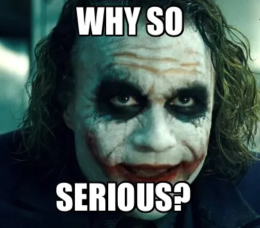 Why so serious?