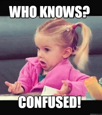 Who Knows? Confused!