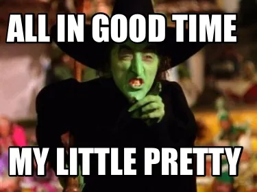 All In Good Time My Little Pretty