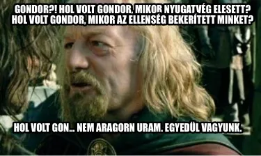 Funny Gondor?! Hol volt Gondor, mikor Nyugatvég elesett? Hol volt Gondor, mikor az el