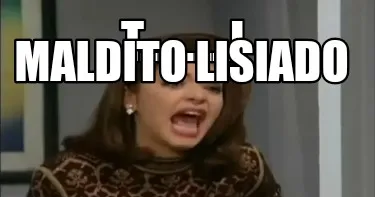 T..........i Maldito Lisiado