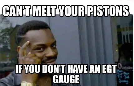 Can’t melt your pistons If you don’t have an EGT Gauge