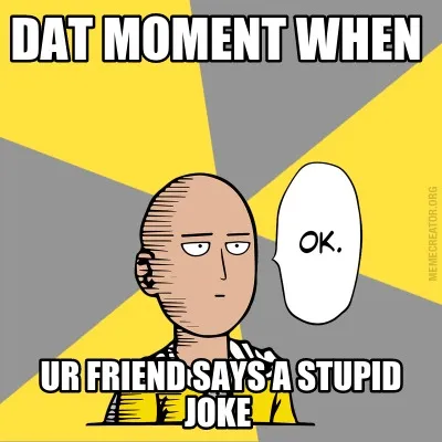 Funny Dat Moment When ur friend says a stupid joke