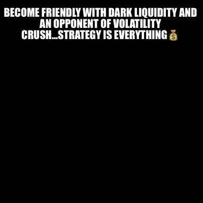 Funny Become friendly with dark liquidity and an opponent of volatility crush...strate