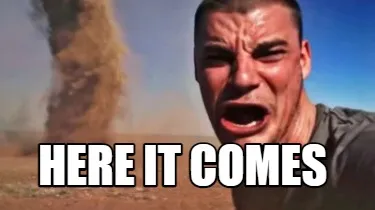 Funny HERE IT COMES
