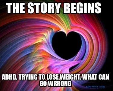 Funny The story begins Adhd, trying to lose weight. What can go wrrong