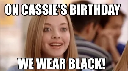 Funny On Cassie's birthday We wear black!