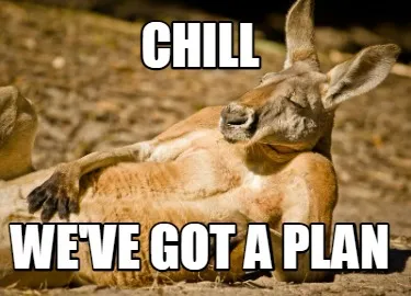Funny chill we've got a plan
