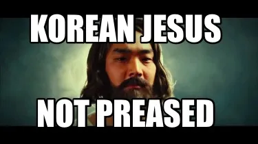 Korean Jesus Not preased