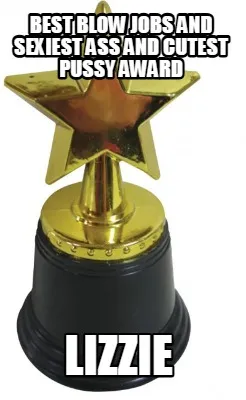 Funny Best Blow Jobs and Sexiest Ass and Cutest Pussy Award Lizzie