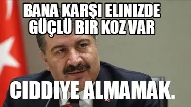 Bana Kar Elinizde Gl Bir Koz Var Ciddiye Almamak