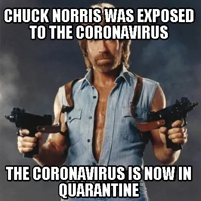 Chuck norris was exposed to the coronavirus the coronavirus is now in quarantine