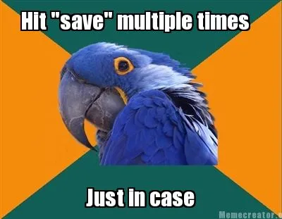 Funny Hit "save" multiple times Just in case
