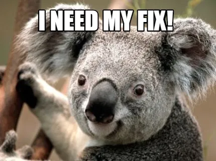 Funny i need my fix!