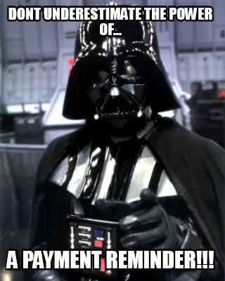 Dont underestimate the power of... a payment reminder!!!
