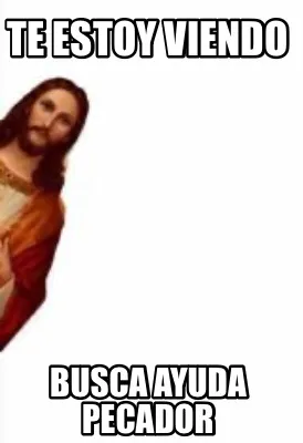 Te estoy viendo Busca ayuda pecador