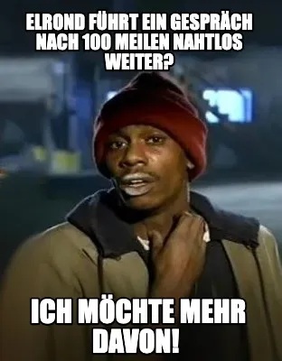 Funny Elrond führt ein Gespräch nach 100 Meilen nahtlos weiter? Ich möchte mehr dav