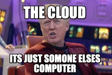 The CLOUD ITs Just somone elses computer