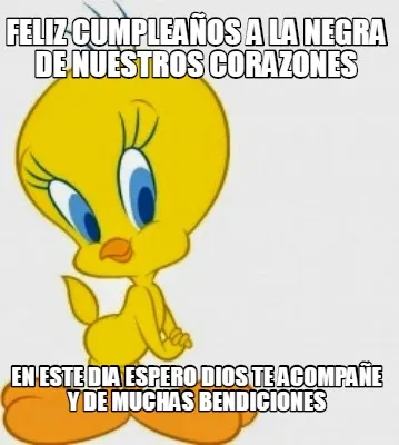 Funny FELIZ CUMPLEAÑOS A LA NEGRA DE NUESTROS CORAZONES EN ESTE DIA ESPERO DIOS TE AC
