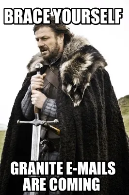 Brace yourself Granite e-mails are coming