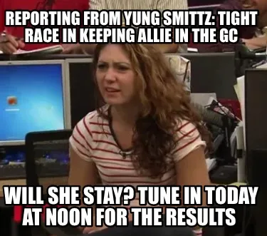 Reporting from Yung Smittz: TIGHT RACE IN KEEPING ALLIE IN THE GC Will she stay?