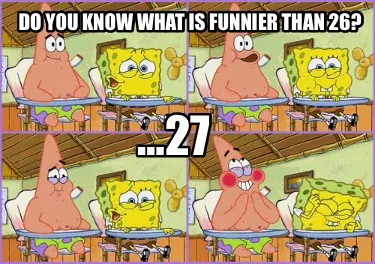 Do you know what is funnier than 26? …27