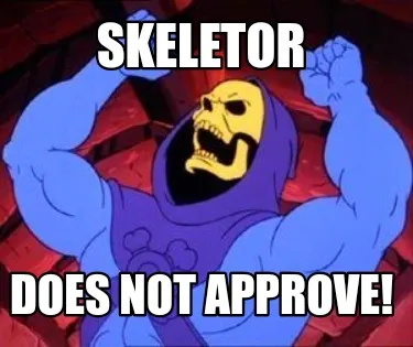 Funny SKELETOR DOES NOT APPROVE!