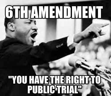 Funny 6th amendment "you have the right to public trial"