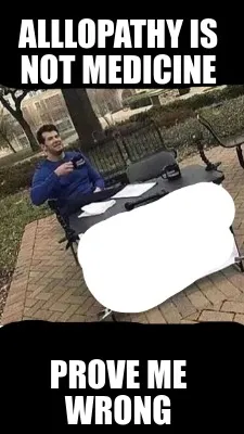 AlLLOPATHY IS NOT MEDICINE PROVE ME WRONG