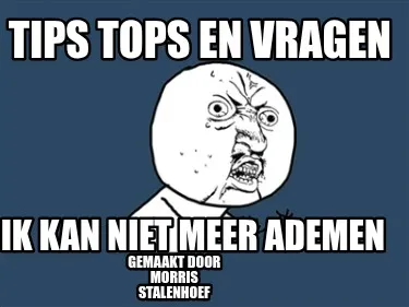 Tips tops en vragen ik kan niet meer ademen gemaakt door morris stalenhoef