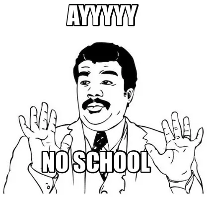 Funny Ayyyyy NO SCHOOL