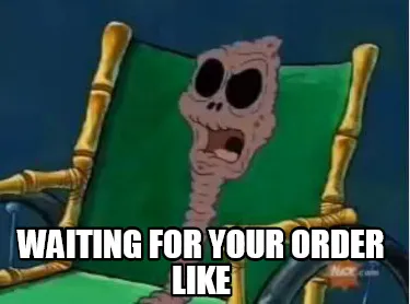 Waiting for your order like