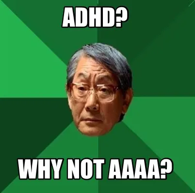 ADHD? WHY NOT AAAA?