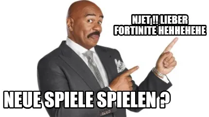 Funny njet !! lieber FORtinite hehhehehe neue spiele spielen ?