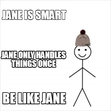 Jane Is Smart Be Like Jane Jane Only Handles Things Once
