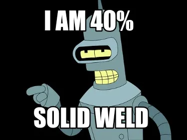 I am 40% Solid weld