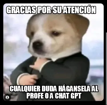 Funny GRACIAS POR SU ATENCIÓN CUALQUIER DUDA HÁGANSELA AL PROFE O A CHAT gpt